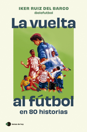 VUELTA AL FUTBOL EN 80 HISTORIAS INCREIBLES LA